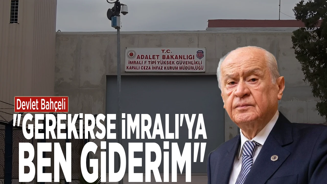 Bahçeli Gerekirse İmralı'ya ben giderim
