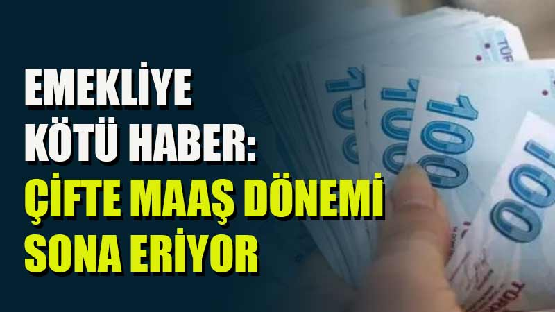 Emeklilikte çifte maaş dönemi sona eriyor