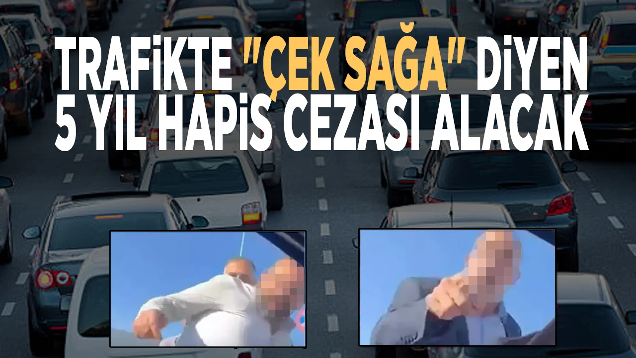 Trafikte Çek sağa diyen 5 yıl hapis cezası alacak