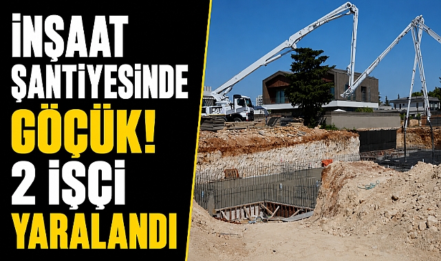 İnşaat şantiyesinde göçük 2 işçi yaralandı