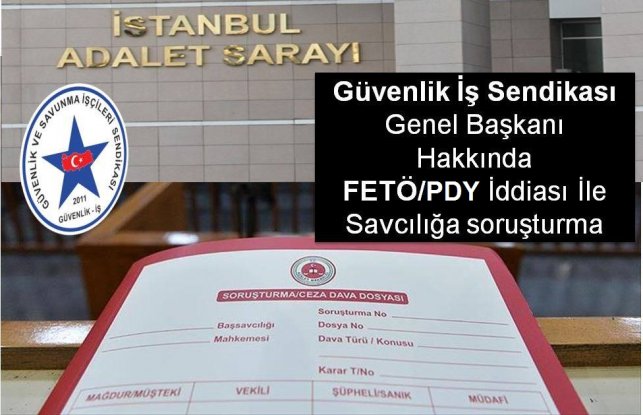 Güvenlik İş Sendikası Genel Başkanı Hakkında FETÖ/PYD İddiası İle Savcılığa soruşturma