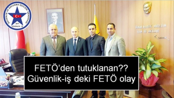 FETÖ de Tutuklanan Güvenlik-iş sendikası ?