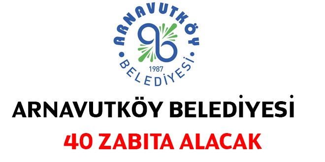 Arnavutköy Belediyesi 40 zabıta memuru alacak