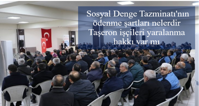 Sosyal denge tazminatı'nın ödenme şartları nelerdir taşeron işçileri yaralanma hakkı var mı