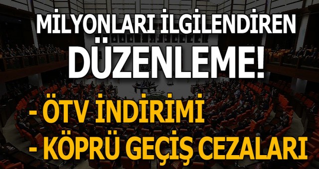 Köprü geçiş cezaları ve ÖTV indirimiyle ilgili flaş gelişme