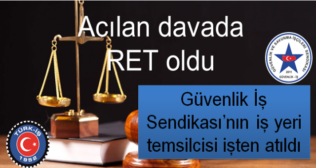 Türk-iş bağlı Güvenlik İş Sendikası’nın iş yeri temsilcisi işten atıldı Acılan davada Ret oldu