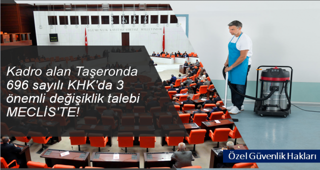 Kadro alan Taşeronda 696 sayılı KHK'da 3 önemli değişiklik talebi Meclis'te!