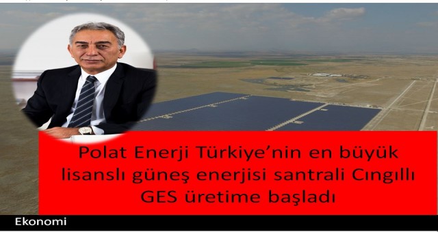 Türkiye’nin en büyük lisanslı güneş enerjisi santrali Cıngıllı GES üretime başladı