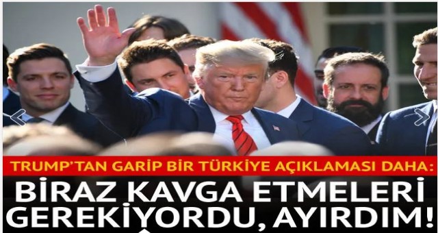 Trump: Biraz kavga etmeleri gerekiyordu, sonra ayırdım