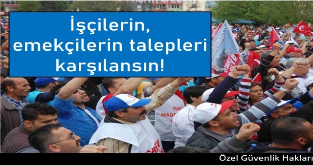 İşçilerin, emekçilerin talepleri karşılansın!