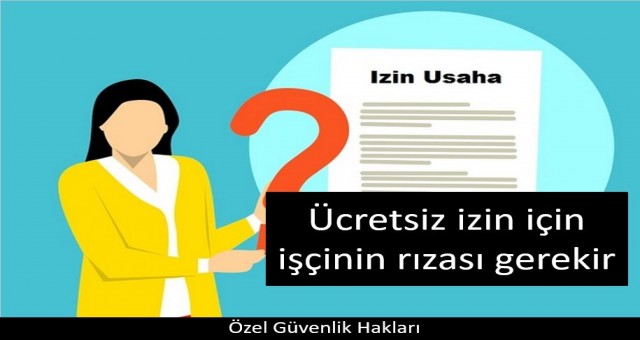 Ücretsiz izin için işçinin rızası gerekir