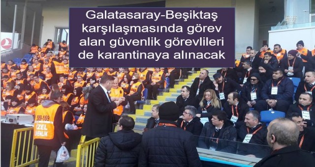 Galatasaray-Beşiktaş karşılaşmasında görev alan güvenlik görevlileri de karantinaya alınacak