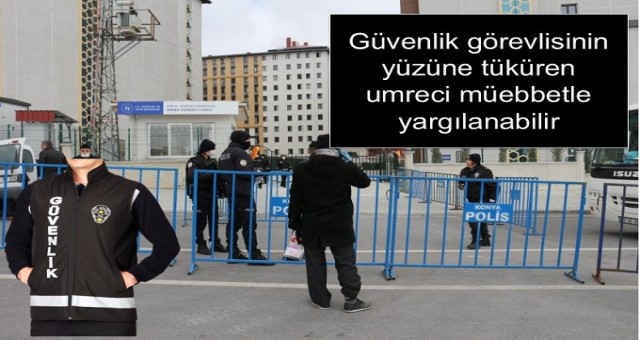 Özel Güvenlik görevlisinin yüzüne tüküren umreci müebbetle yargılanabilir
