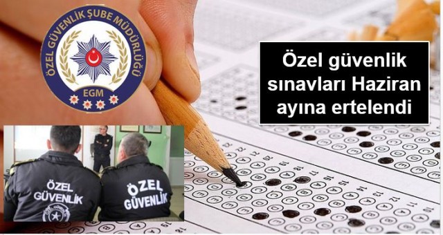 Özel güvenlik sınavları Haziran ayına ertelendi