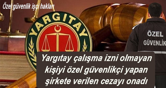 Yargıtay çalışma izni olmayan kişiyi özel güvenlikçi yapan şirkete verilen cezayı onadı