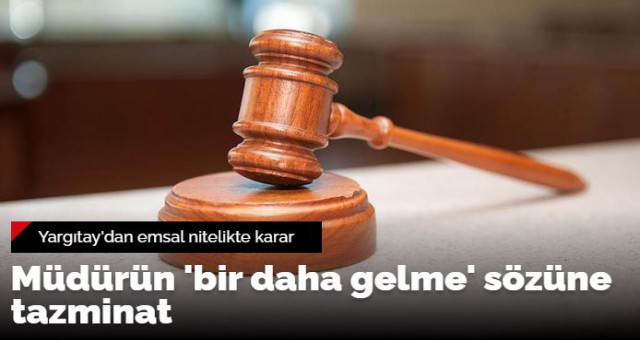 Müdürün 'bir daha gelme' sözüne tazminat