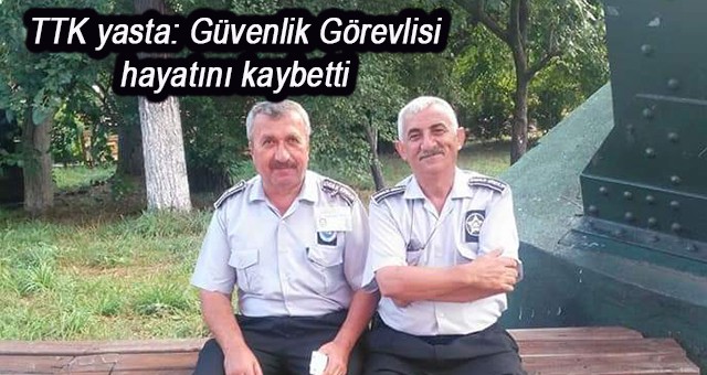 TTK yasta: Güvenlik Görevlisi hayatını kaybetti