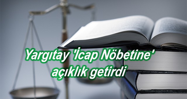 Yargıtay 'İcap Nöbetine' açıklık getirdi