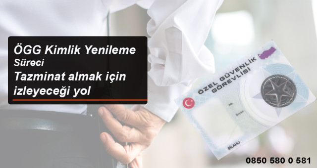 Özel güvenlik görevlilerinin kimlik yenileme süreci ve tazminat almak için izleyeceği yol