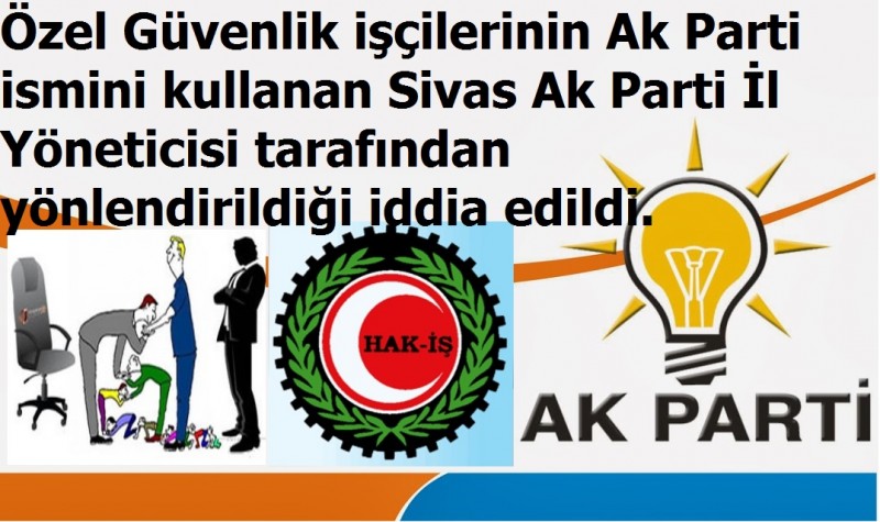 ​Özel Güvenlik işçilerinin Ak Parti ismini kullanan  HAK-İŞ Baskı Yaparak güvenlik 