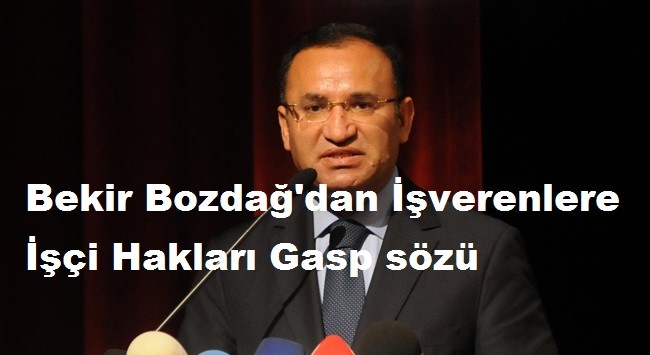 Bekir Bozdağ'dan işverenlere 'İşçi hakları gasp' sözü 