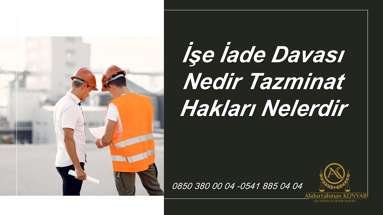İŞE İADE DAVASI NEDİR TAZMİNAT HAKLARI NELERDİR İŞE İADEYİ KAZANAN İŞÇİ NE KADAR TAZMİNAT ALIR