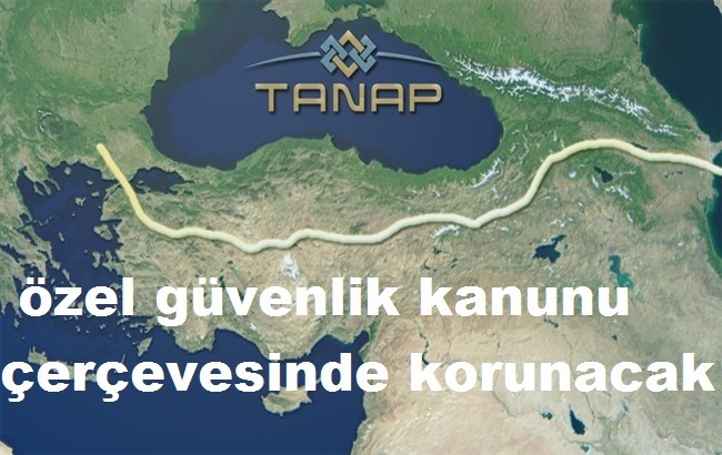 TANAP özel güvenlik kanunu çerçevesinde korunacak