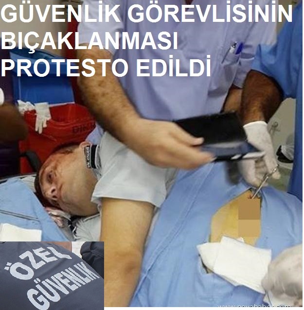 GÜVENLİK GÖREVLİSİNİN BIÇAKLANMASI PROTESTO EDİLDİ