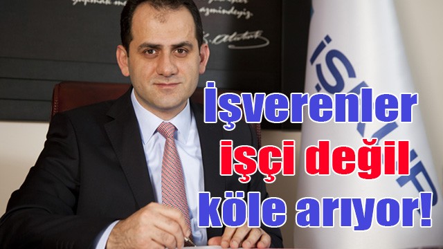 İşverenler işçi değil köle arıyor!