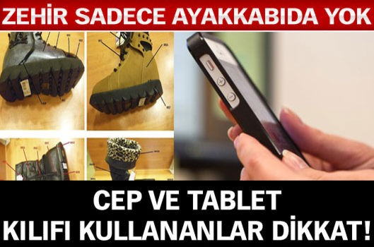 Zehir sadece ayakkabıda yok! Cep ve tablet kılıfı kullananlar dikkat!