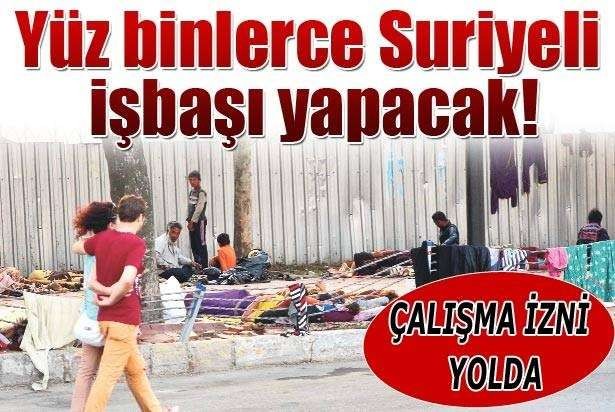 HÜKÜMET YÜZ BİNLERCE SURİYELİ İŞBAŞI YAPACAK KENDİ HALKI İŞSİZ HANGİ AKLA HİZMET 