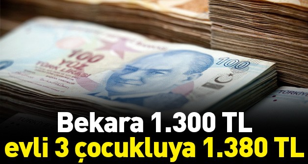 Bekara 1.300 TL, evli 3 çocukluya 1.380 TL asgari ücret