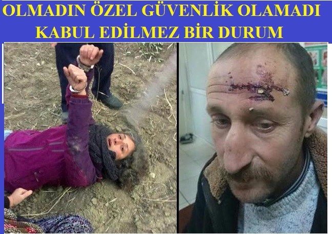 ÖZEL GÜVENLİK GÖREVLİLERİN KÖYLÜLER KARŞI YAPTIĞI SERT MÜDAHALEYİ ASLA KABUL ETMİYORUZ 