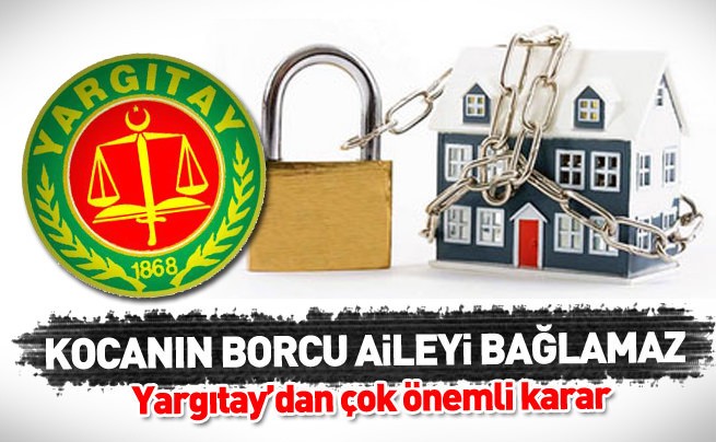 YARGITAY'DAN EMSAL KARAR: KOCANIN BORCU AİLEYİ BAĞLAMAZ...