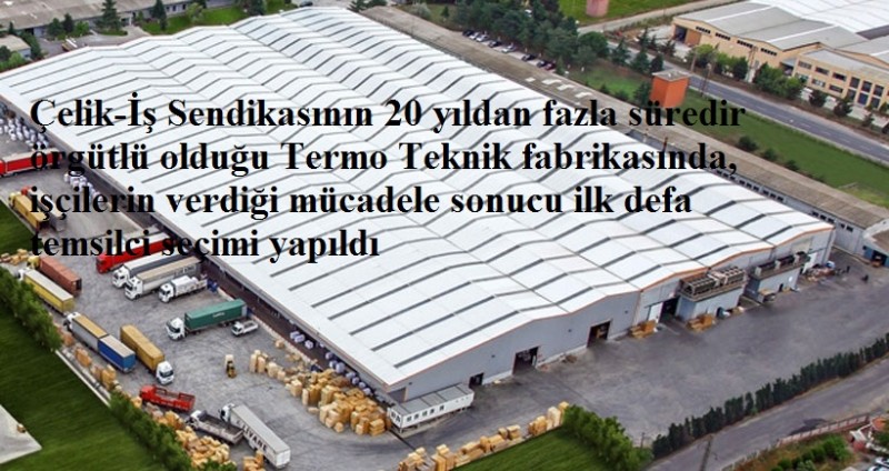  Çelik-İş Sendikasının  örgütlü olduğu Termo Teknik fabrikasında,