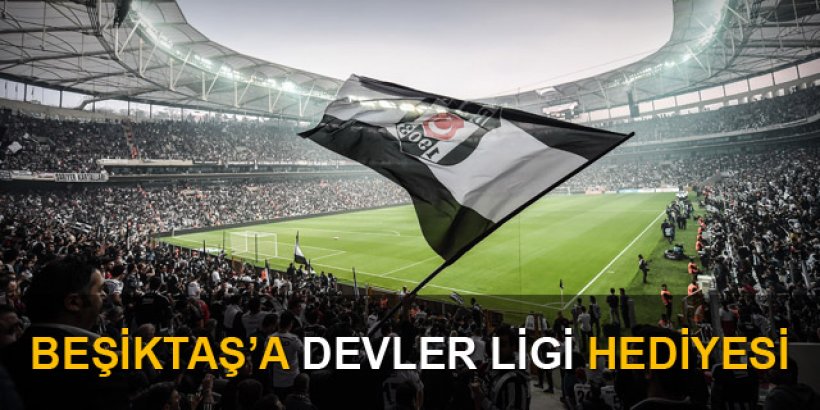 Beşiktaş'a Şampiyonlar Ligi hediyesi