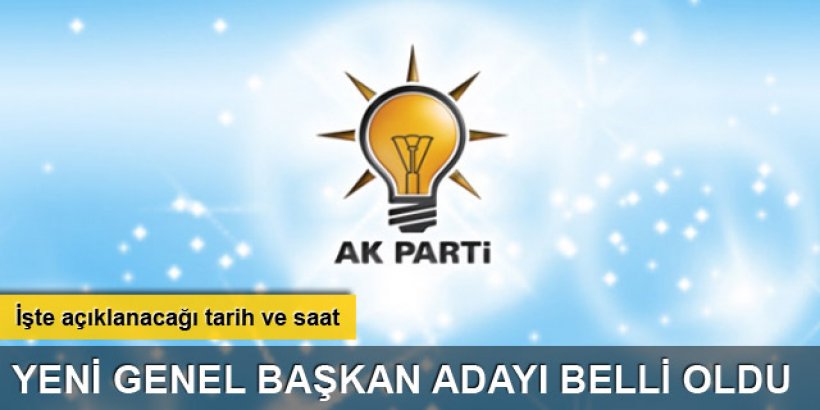 Ak Parti'de yeni genel başkan yarın adayı