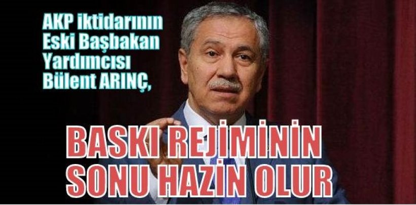 Arınç fena patladı Baskı rejiminin sonu hazin olur