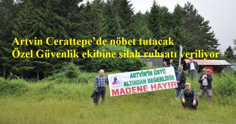 Artvin Cerattepe’de nöbet tutacak özel güvenlik ekibine silah ruhsatı veriliyor