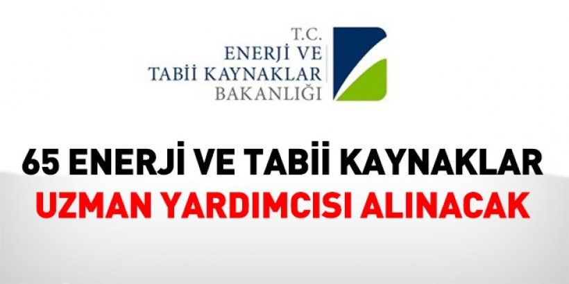 Enerji ve Tabii Kaynaklar Bakanlığı 65 Uzman Yardımcısı alacak