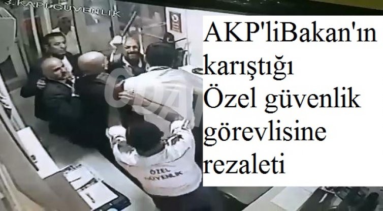 Eski AKP'li Bakan'ın karıştığı  özel güvenlik görevlisi saldırı rezaletin görüntülerini 