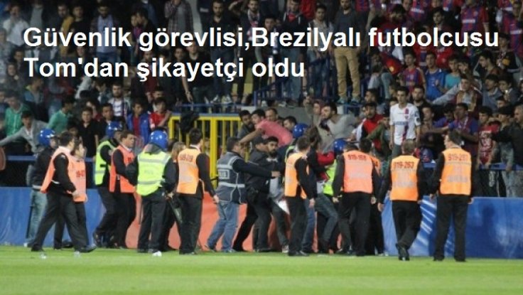 Güvenlik görevlisi,  Brezilyalı futbolcusu Tom'dan şikayetçi oldu