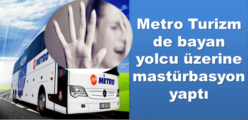 Metro Turizm de bayan yolcu üzerine mastürbasyon yaptıdı 