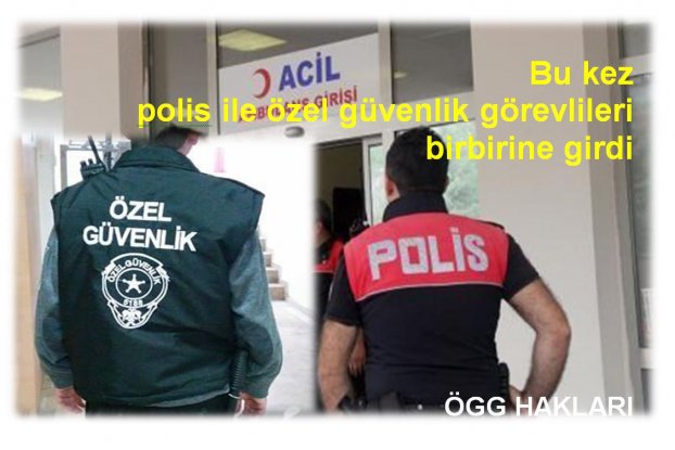 Polis ile özel güvenlikler birbirine girdi