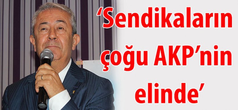 Sendikaların çoğu sağın elinde. Sendikacının sağcısı olmaz. Büyük sendikaların çoğu AKP’nin elinde