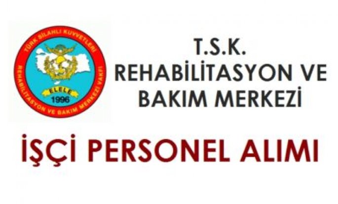 TSK Rehabilitasyon ve Bakım Merkezi İşçi Alım İlanı