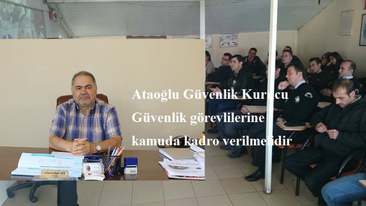 Ataoğlu Güvenlik Kurucu  Güvenlik görevlilerine kamuda kadro verilmelidir