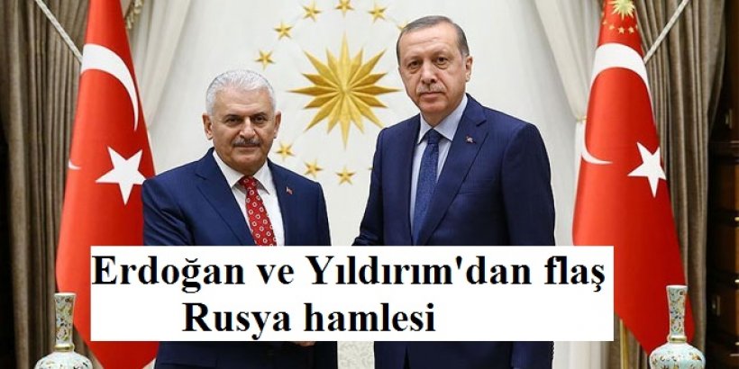 Erdoğan ve Yıldırım'dan flaş Rusya hamlesi