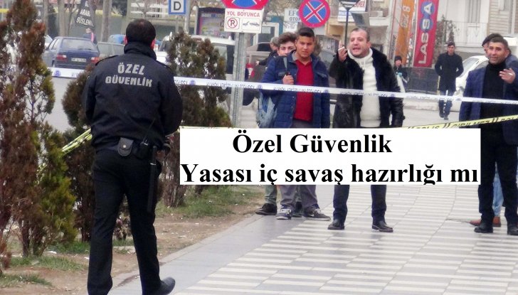 Özel Güvenlik Yasası iç savaş hazırlığı mı? Özlük hakları neden gündemde değil 