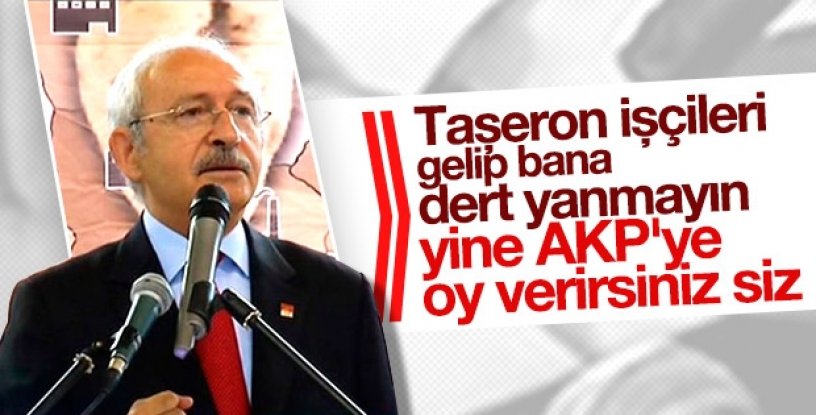 Kılıçdaroğlu'ndan taşeron işçilere: AKP'ye oy verip bana dert yanmayın